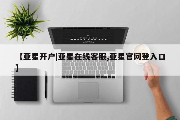 亚星官网娱乐平台 亚星官网娱乐平台【亚星开户|亚星在线客服,亚星官网登入口】