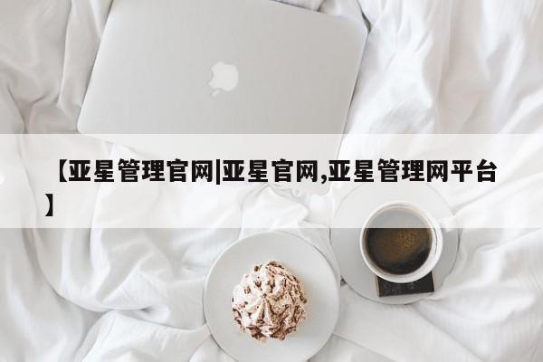 亚星官网娱乐平台 亚星官网娱乐平台【亚星管理官网|亚星官网,亚星管理网平台】