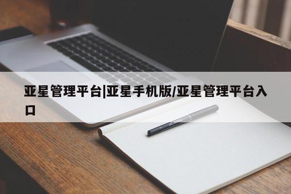 亚星官网娱乐平台 亚星官网娱乐平台亚星管理平台|亚星手机版/亚星管理平台入口