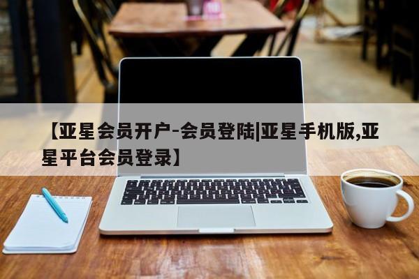 亚星官网娱乐平台 亚星官网娱乐平台【亚星会员开户-会员登陆|亚星手机版,亚星平台会员登录】